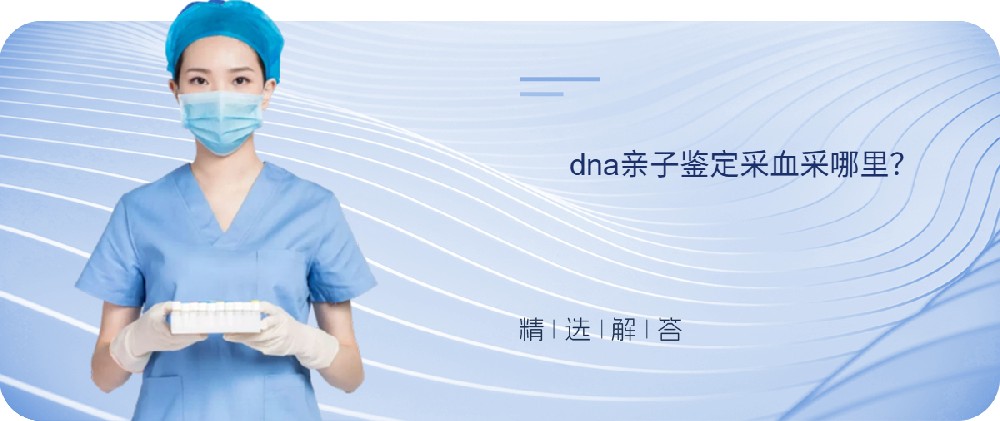dna亲子鉴定采血采哪里？